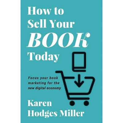 How to Sell Your Book Today - by  Karen Hodges Miller (Paperback)