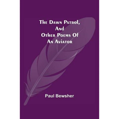 The Dawn Patrol, and other poems of an aviator - by  Paul Bewsher (Paperback)