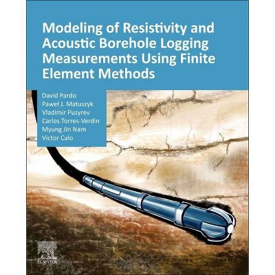 Modeling of Resistivity and Acoustic Borehole Logging Measurements Using Finite Element Methods - (Paperback)