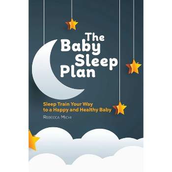The Baby Sleep Plan - by  Rebecca Michi (Paperback)
