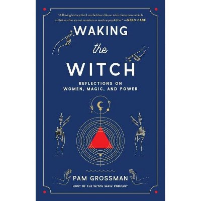 Waking the Witch - by  Pam Grossman (Paperback)