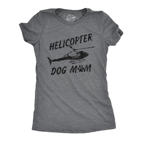 Womens Helicopter Dog Mom T Shirt Funny Sarcastic Chopper Graphic Puppy Momma Novelty Tee For Ladies Crazy Dog Women s T Shirt Target