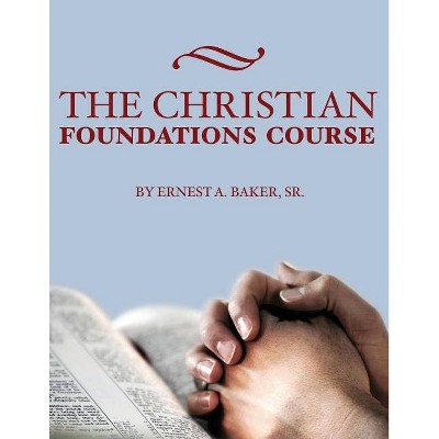 The Christian Foundations Course - by  Ernest a Baker (Paperback)