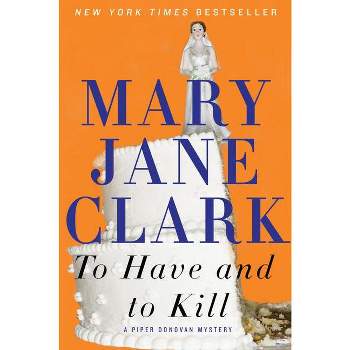 To Have and to Kill - (Piper Donovan/Wedding Cake Mysteries) by  Mary Jane Clark (Paperback)