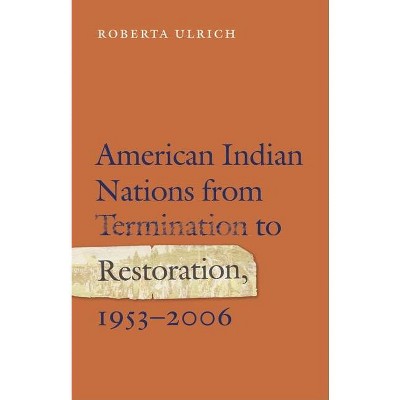 American Indian Nations from Termination to Restoration, 1953-2006 - by Roberta Ulrich