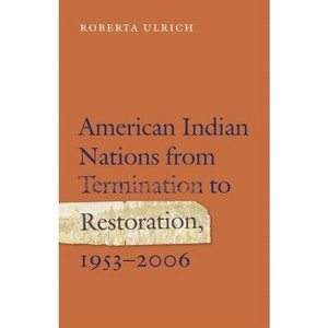 American Indian Nations from Termination to Restoration, 1953-2006 - by Roberta Ulrich - 1 of 1