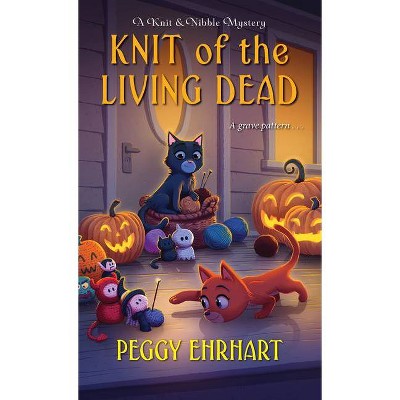 Knit of the Living Dead - (Knit & Nibble Mystery) by  Peggy Ehrhart (Paperback)