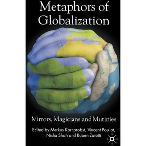 Metaphors of Globalization - by  M Kornprobst & V Pouliot & N Shah & R Zaiotti (Hardcover) - 1 of 1