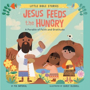 Jesus Feeds the Hungry - (Little Bible Stories) by  Pia Imperial (Board Book) - 1 of 1
