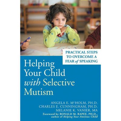 Helping Your Child with Selective Mutism - by  Angela E McHolm & Charles E Cunningham & Melanie K Vanier (Paperback)