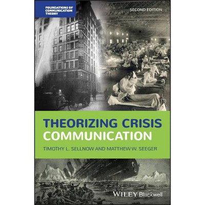 Theorizing Crisis Communication - (Foundations of Communication Theory) 2nd Edition by  Timothy L Sellnow & Matthew W Seeger (Paperback)