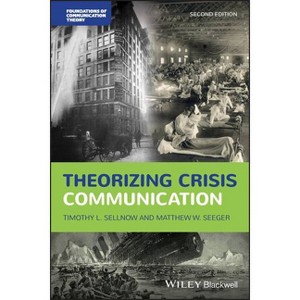 Theorizing Crisis Communication - (Foundations of Communication Theory) 2nd Edition by  Timothy L Sellnow & Matthew W Seeger (Paperback) - 1 of 1