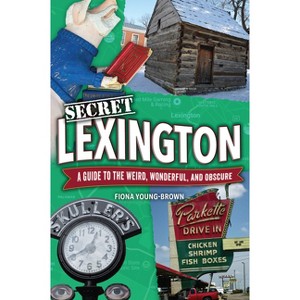 Secret Lexington: A Guide to the Weird, Wonderful, and Obscure - by  Fiona Young-Brown (Paperback) - 1 of 1