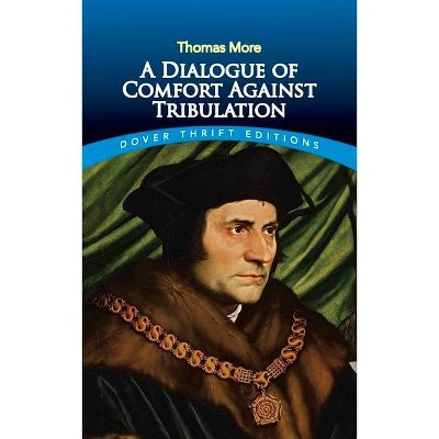 A Dialogue of Comfort Against Tribulation - (Dover Thrift Editions) by  Thomas More (Paperback)