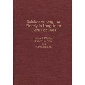 Suicide Among the Elderly in Long-Term Care Facilities - (Contributions to the Study of Aging) by  Nancy J Osgood & Barbara A Brant & Aaron Lipman - 1 of 1