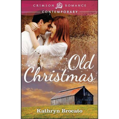 Old Christmas - (Crimson Romance Contemporary) by  Kathryn Brocato (Paperback)