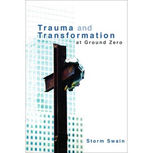 Trauma and Transformation at Ground Zero - by  Storm Swain (Paperback) - 1 of 1