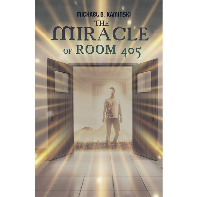 The Miracle of Room 405 - by  Michael B Kaminski (Paperback)