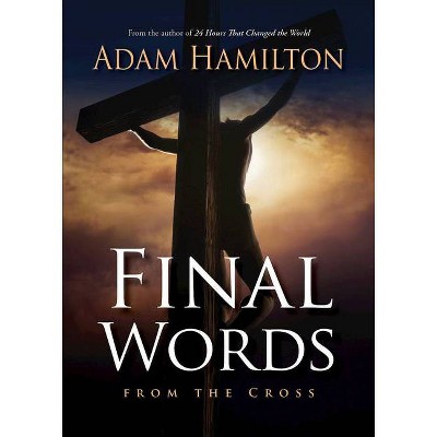 Final Words from the Cross 518676 - by  Adam Hamilton (Paperback)