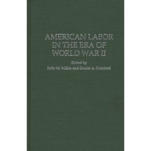 American Labor in the Era of World War II - (Contributions in Labor Studies) by  Sally M Miller & Daniela Cornford (Hardcover) - 1 of 1
