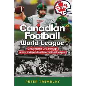 Canadian Football World League - by  Peter Tremblay (Paperback) - 1 of 1