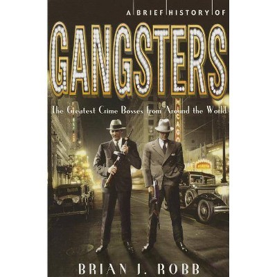 A Brief History of Gangsters - by  Brian J Robb (Paperback)