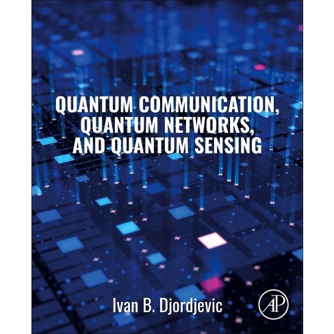 Quantum Communication, Quantum Networks, and Quantum Sensing - by  Ivan B Djordjevic (Paperback) - image 1 of 1