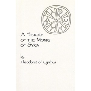 A History of the Monks of Syria by Theodoret of Cyrrhus - (Cistercian Studies) (Paperback) - 1 of 1