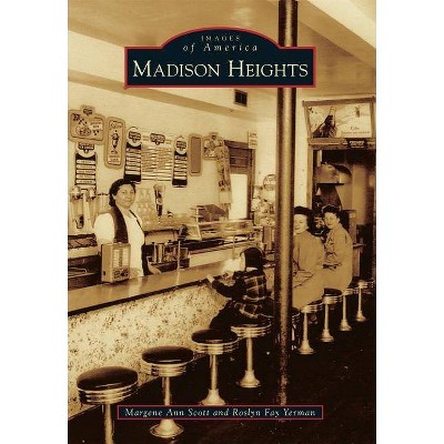 Madison Heights - (Images of America (Arcadia Publishing)) by  Margene Ann Scott & Roslyn Fay Yerman (Paperback)