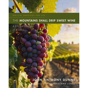 The Mountains Shall Drip Sweet Wine - (Biblical Theology for Life) by  John Anthony Dunne (Paperback) - 1 of 1