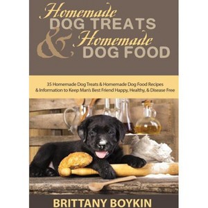 Homemade Dog Treats and Homemade Dog Food - by  Brittany Boykin (Paperback) - 1 of 1