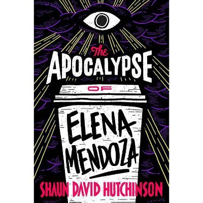 The Apocalypse of Elena Mendoza - by  Shaun David Hutchinson (Paperback)