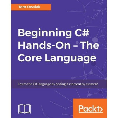 Beginning C# Hands On - The Core Language - by  Tow Owsiak (Paperback)