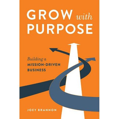 Grow with Purpose - by  Joey Brannon (Hardcover)