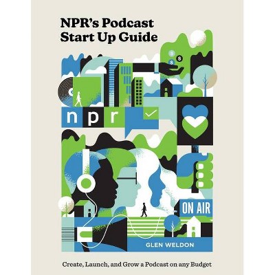 Npr's Podcast Start Up Guide - by  Glen Weldon (Hardcover)