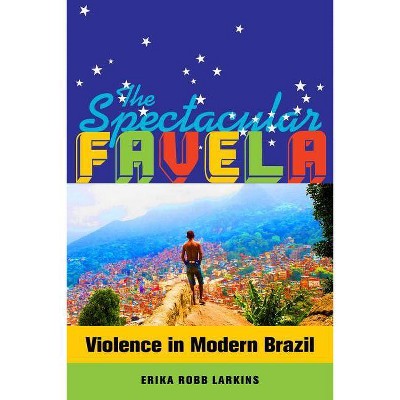 The Spectacular Favela, 32 - (California Public Anthropology) by  Erika Mary Robb Larkins (Paperback)