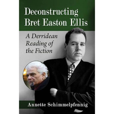 Deconstructing Bret Easton Ellis - by  Annette Schimmelpfennig (Paperback)