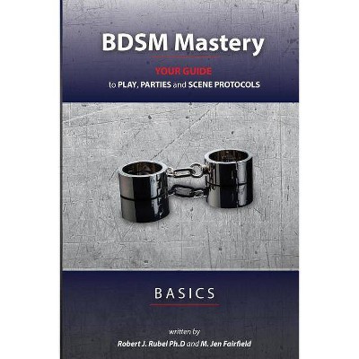 BDSM Mastery - Basics - (Bdsm Mastery) by  M Jen Fairfield & Robert J Rubel (Paperback)