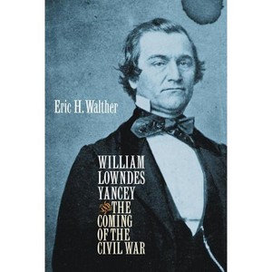 William Lowndes Yancey and the Coming of the Civil War - (Civil War America) by  Eric H Walther (Paperback) - 1 of 1