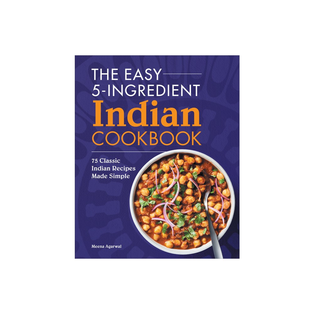 The Easy 5-Ingredient Indian Cookbook - by Meena Agarwal (Paperback)