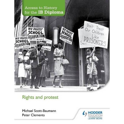 Access to History for the Ib Diploma: Rights and Protest - by  Michael Scott-Baumann & Peter Clements (Paperback)