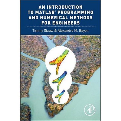 An Introduction to Matlab(r) Programming and Numerical Methods for Engineers - by  Timmy Siauw & Alexandre Bayen (Paperback)