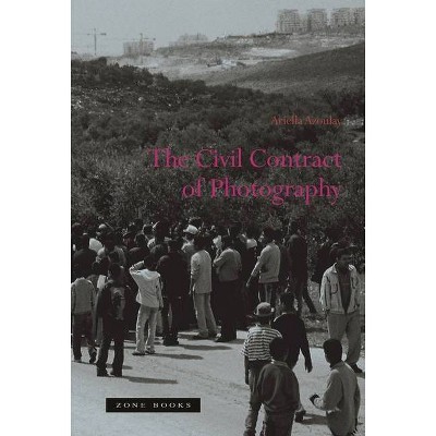 The Civil Contract of Photography - (Zone Books) by  Ariella Azoulay (Paperback)