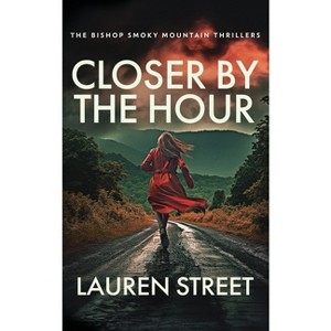 Closer By The Hour - (The Bishop Smoky Mountain Thrillers) by  Lauren Street (Paperback) - 1 of 1