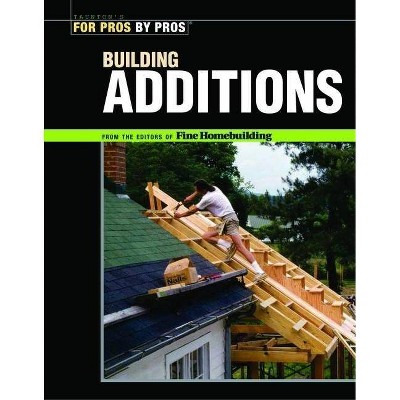 Building Additions - (For Pros By Pros) 2nd Edition by  Fine Homebuilding (Paperback)