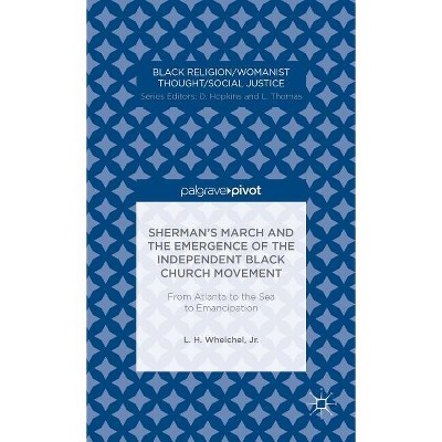 Sherman's March and the Emergence of the Independent Black Church Movement: From Atlanta to the Sea to Emancipation - by  L Whelchel (Hardcover)