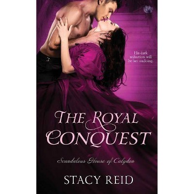 The Royal Conquest - (Scandalous House of Calydon) by  Stacy Reid (Paperback)