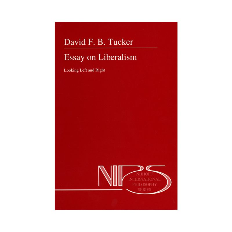 Essay on Liberalism - (Nijhoff International Philosophy Series) by  D F B Tucker & David F B Tucker (Hardcover), 1 of 2