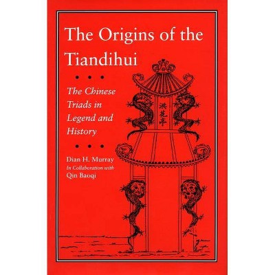 The Origins of the Tiandihui - by  Dian H Murray & Qin Baoqi (Hardcover)