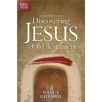 The One Year Book of Discovering Jesus in the Old Testament - by  Nancy Guthrie (Paperback)
